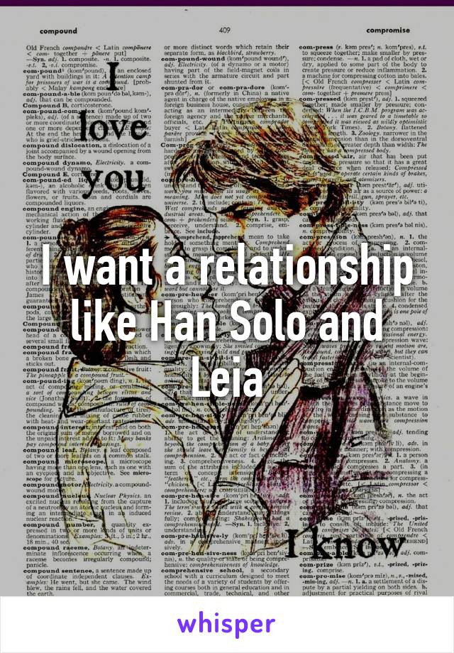 I want a relationship like Han Solo and Leia