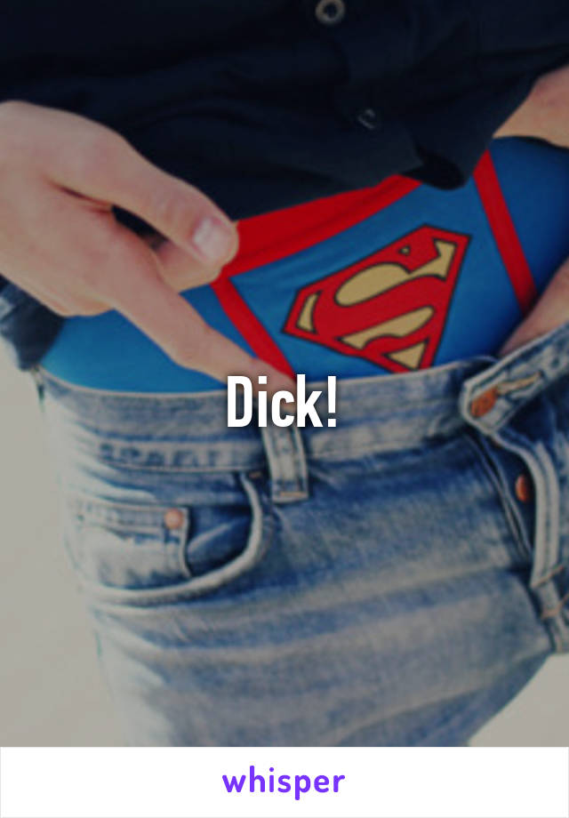 Dick!