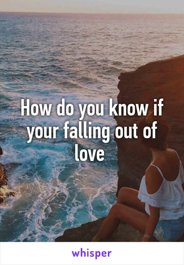 How do you know if your falling out of love 