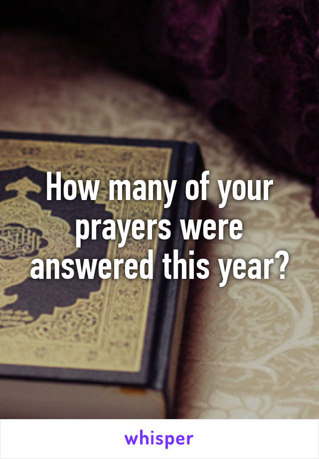 How many of your prayers were answered this year?