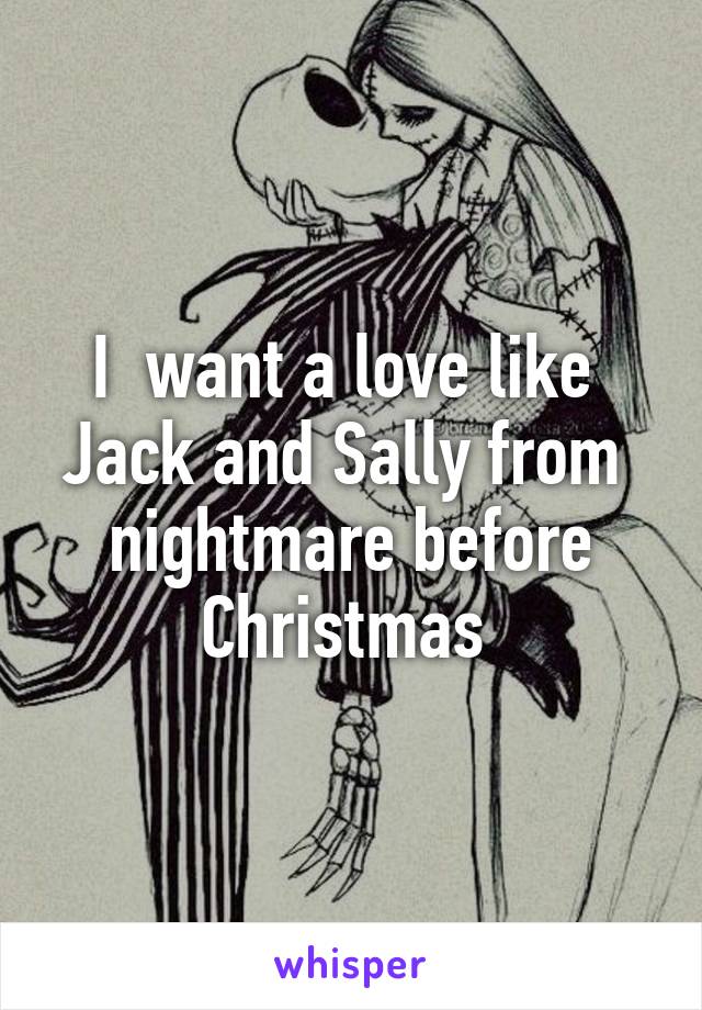 I  want a love like  Jack and Sally from  nightmare before Christmas 