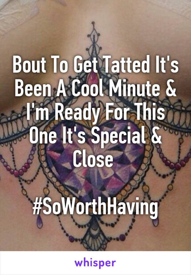 Bout To Get Tatted It's Been A Cool Minute & I'm Ready For This One It's Special & Close 

#SoWorthHaving