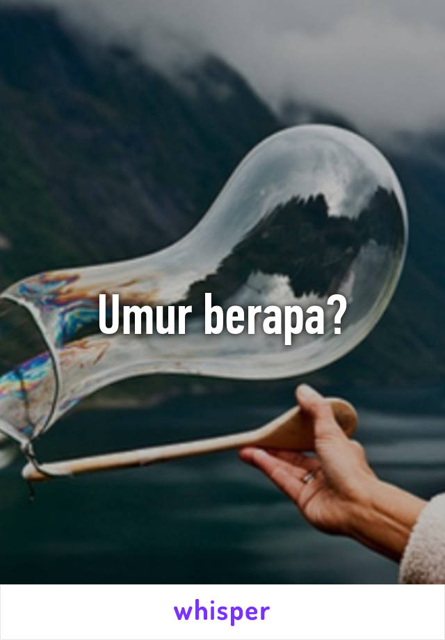 Umur berapa?