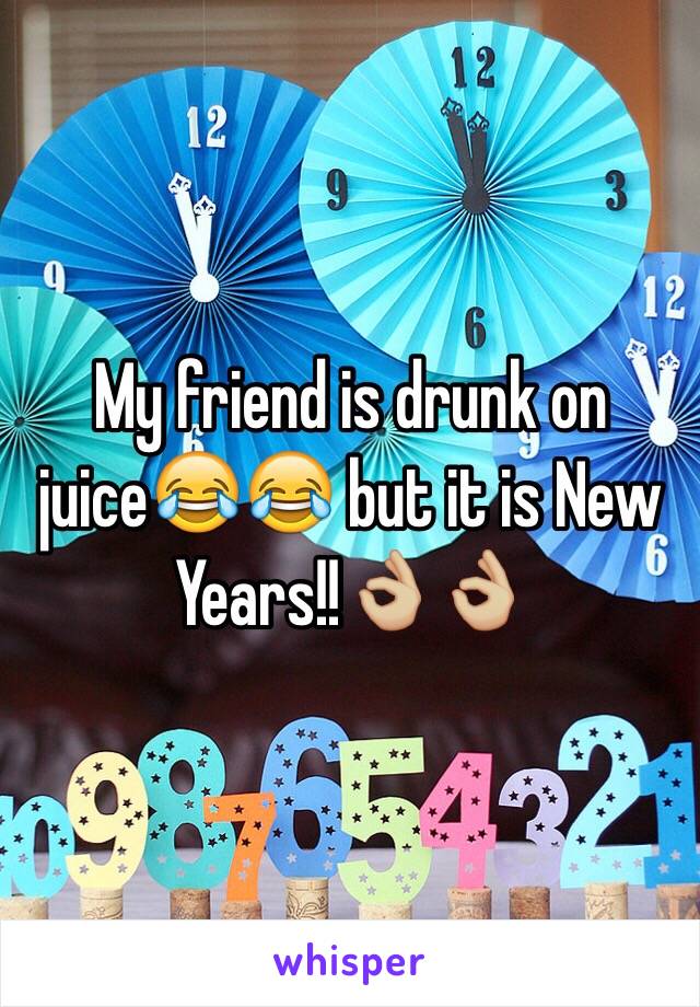 My friend is drunk on juice😂😂 but it is New Years!!👌🏼👌🏼