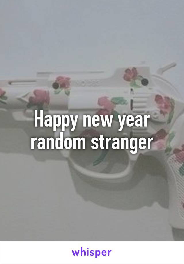 Happy new year random stranger