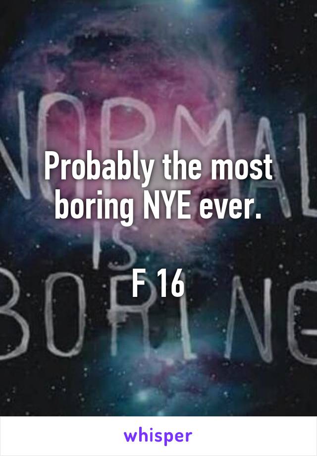 Probably the most boring NYE ever.

F 16