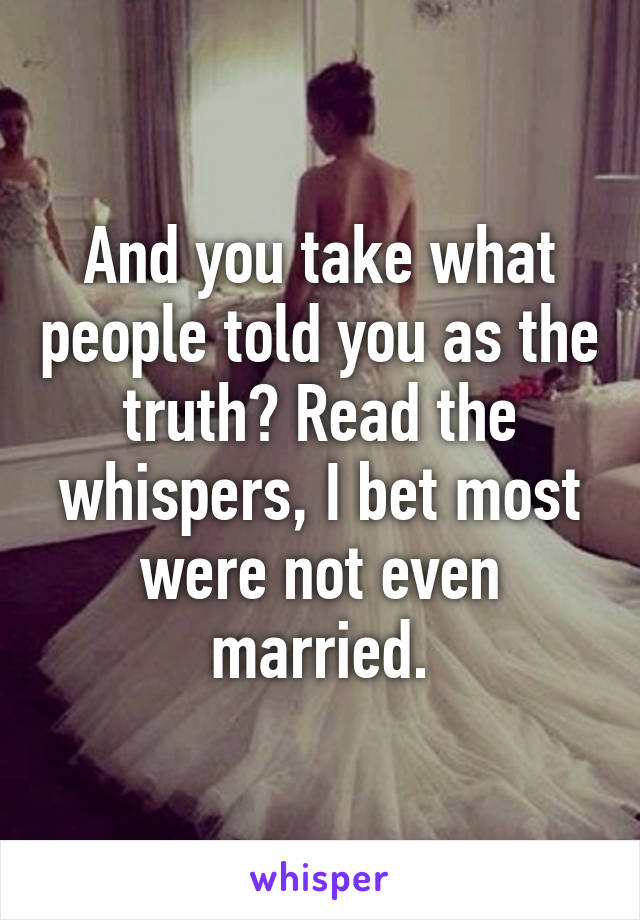 And you take what people told you as the truth? Read the whispers, I bet most were not even married.