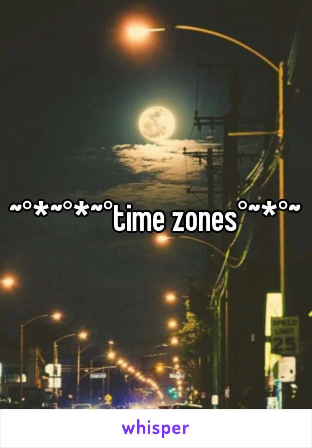 ~°*~°*~°time zones°~*°~
