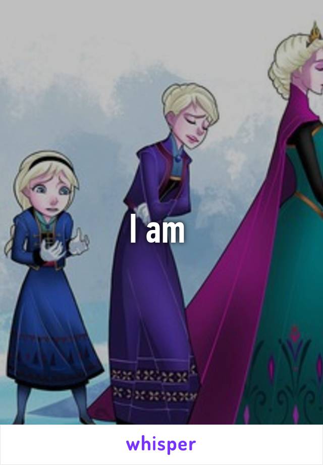 I am 