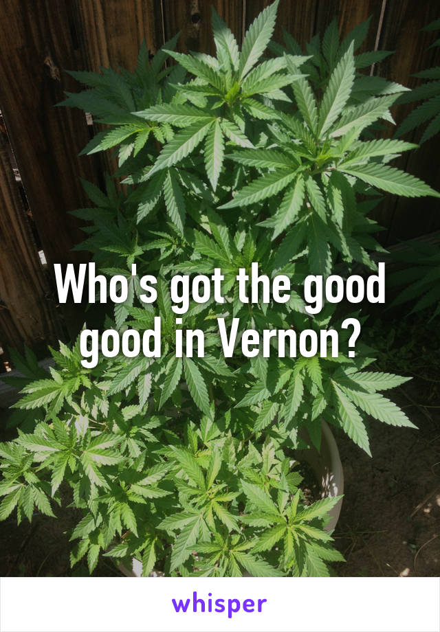 Who's got the good good in Vernon?