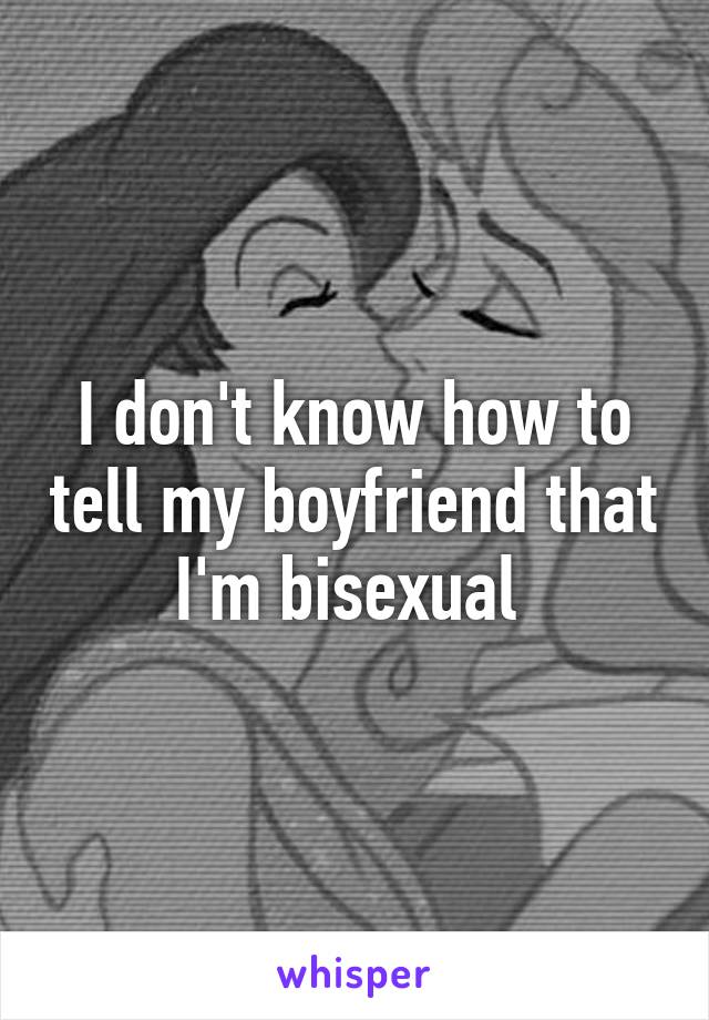 I don't know how to tell my boyfriend that I'm bisexual 