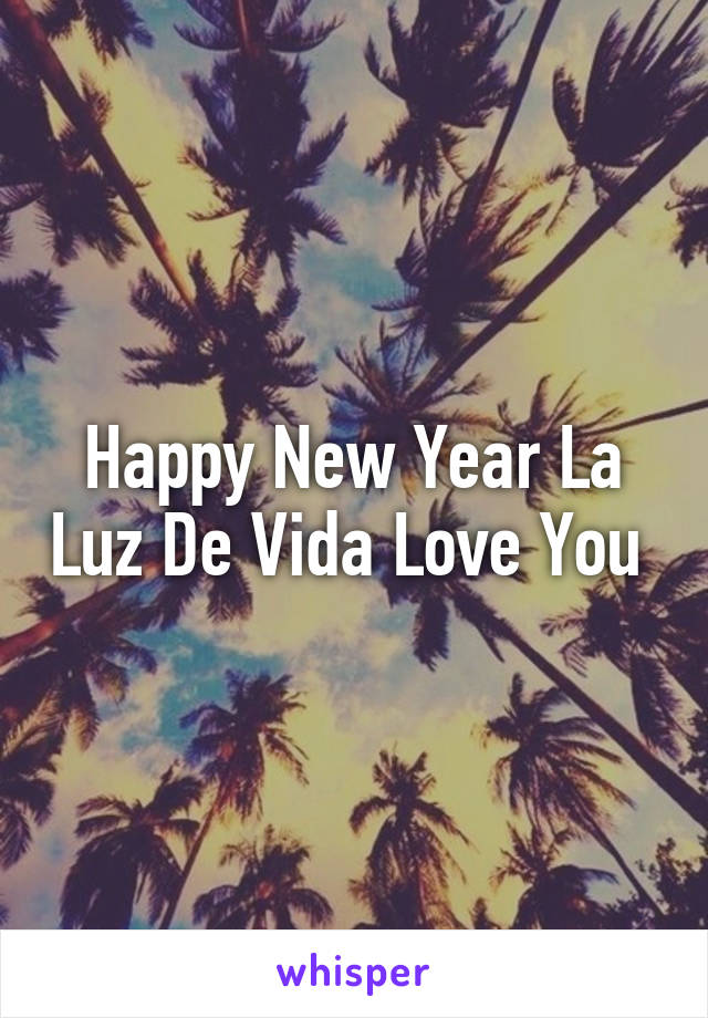 Happy New Year La Luz De Vida Love You 