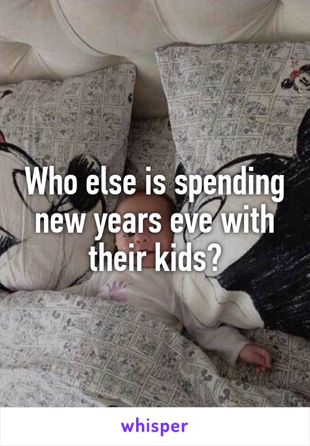 Who else is spending new years eve with their kids?