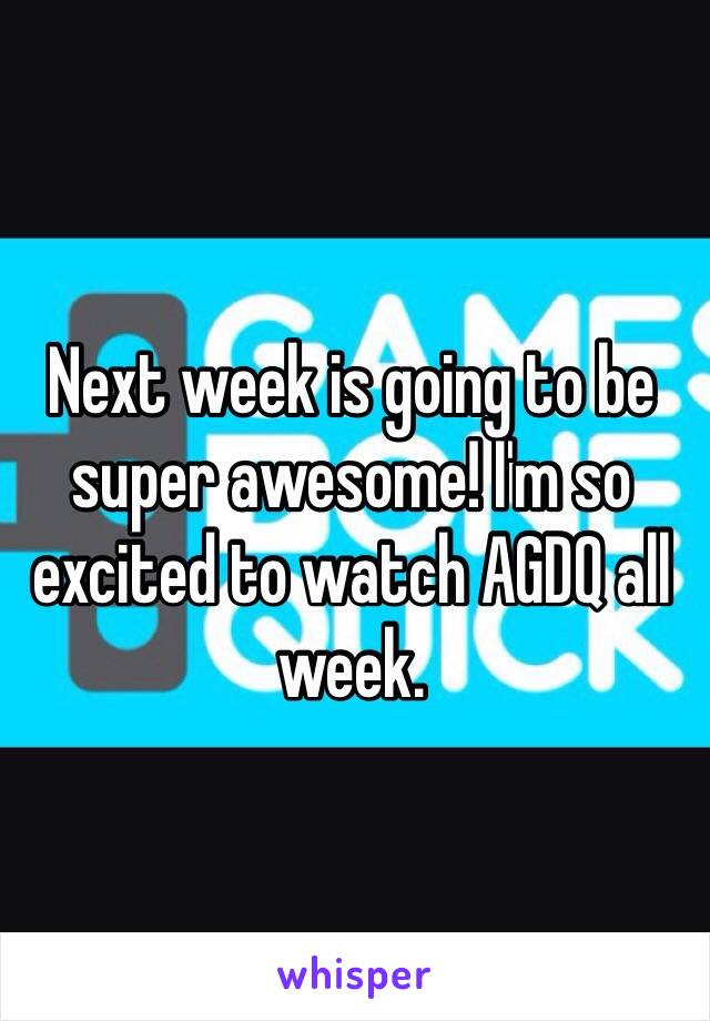 Next week is going to be super awesome! I'm so excited to watch AGDQ all week. 