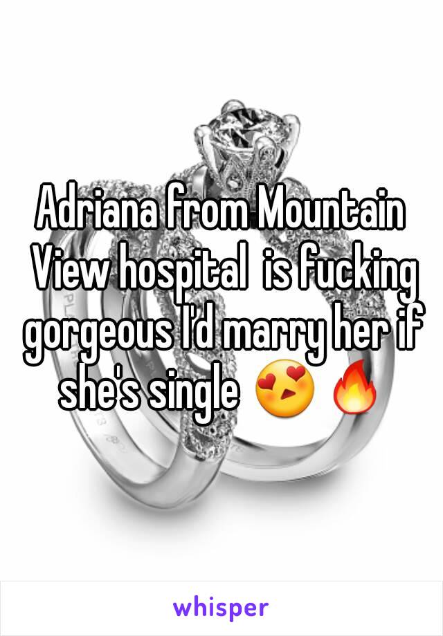 Adriana from Mountain View hospital  is fucking gorgeous I'd marry her if she's single 😍🔥