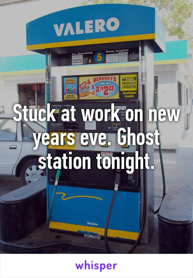 Stuck at work on new years eve. Ghost station tonight.