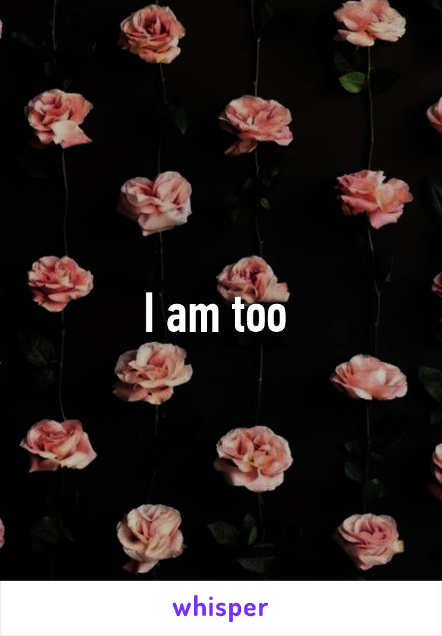 I am too 