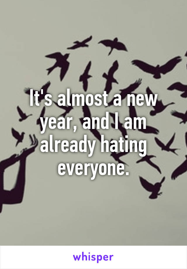 It's almost a new year, and I am already hating everyone.