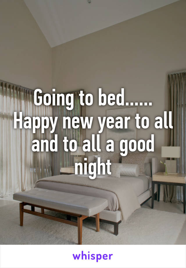 Going to bed...... Happy new year to all and to all a good night