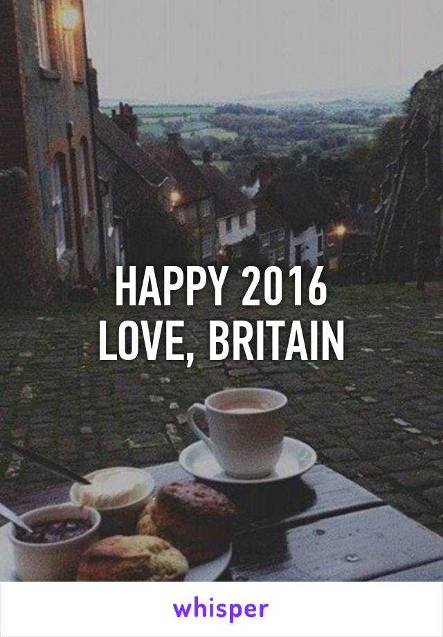 HAPPY 2016
LOVE, BRITAIN