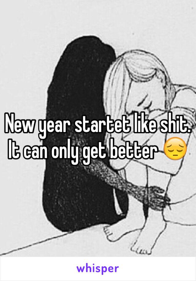 New year startet like shit. It can only get better 😔