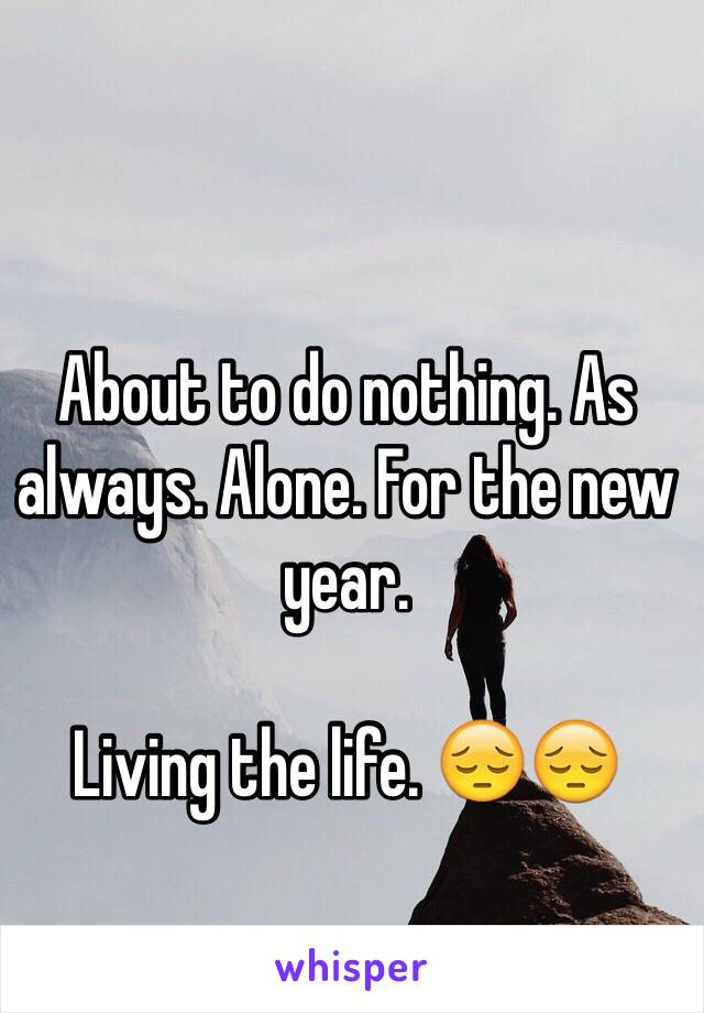 About to do nothing. As always. Alone. For the new year. 

Living the life. 😔😔