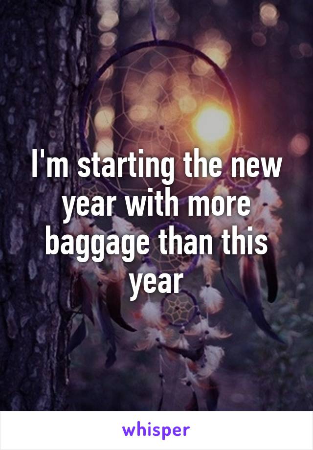 I'm starting the new year with more baggage than this year