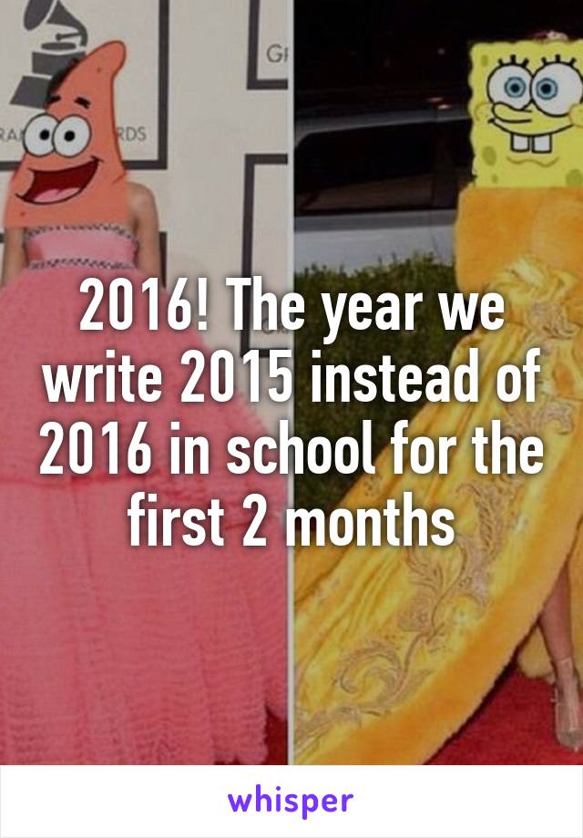 2016! The year we write 2015 instead of 2016 in school for the first 2 months