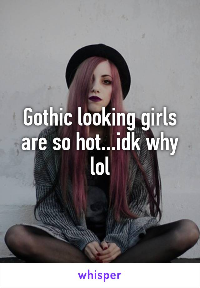 Gothic looking girls are so hot...idk why lol