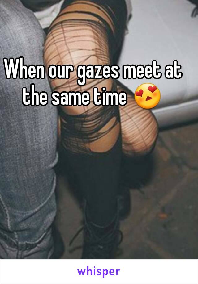 When our gazes meet at the same time 😍 