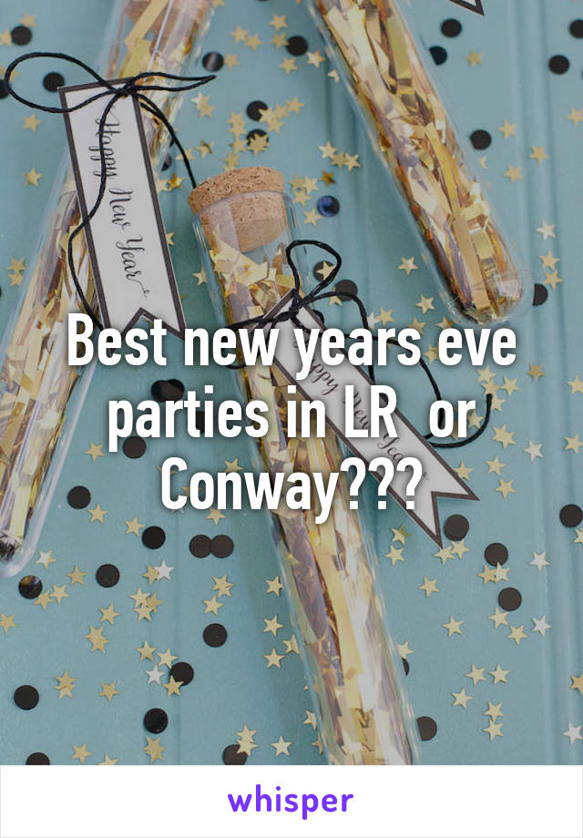 Best new years eve parties in LR  or Conway???