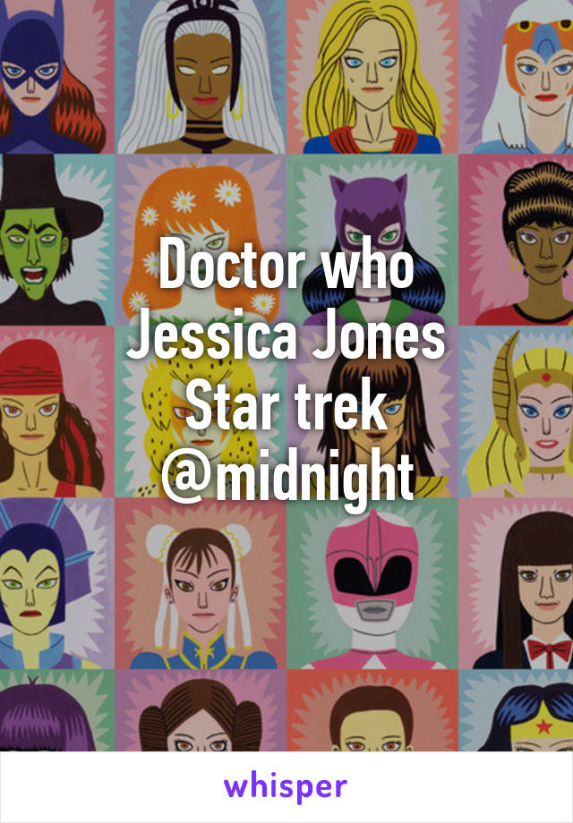 Doctor who
Jessica Jones
Star trek
@midnight
