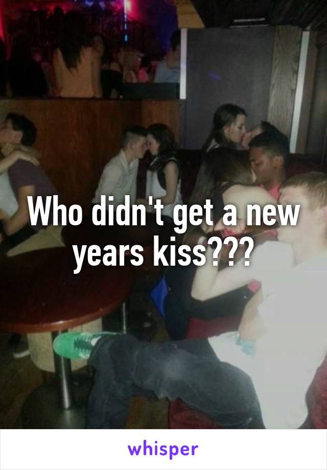 Who didn't get a new years kiss???