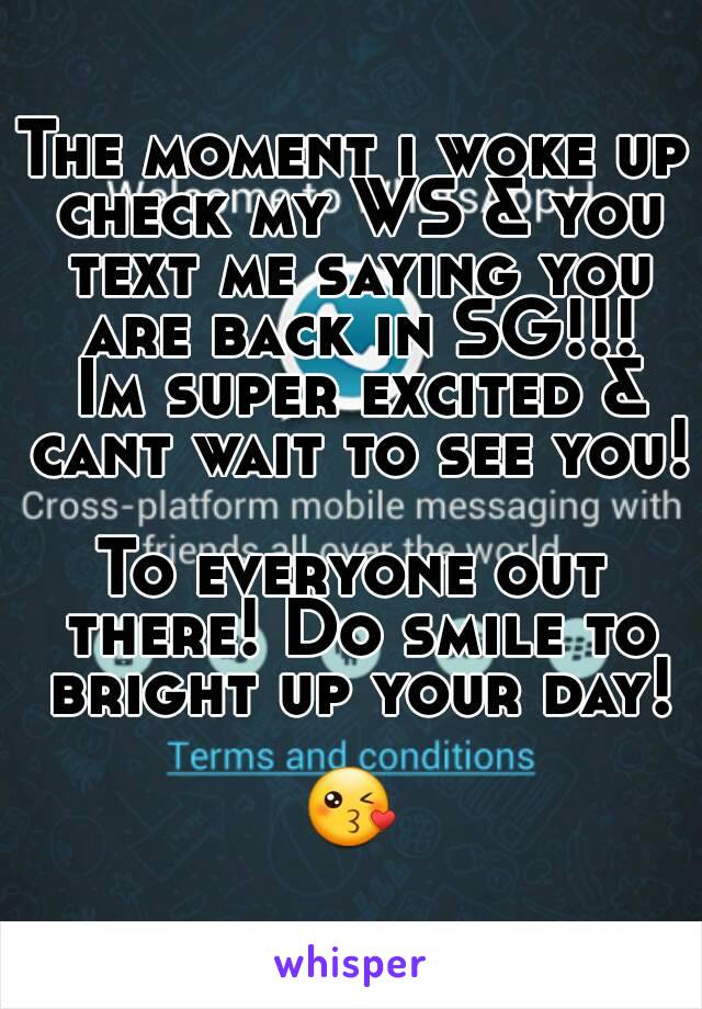 The moment i woke up check my WS & you text me saying you are back in SG!!!
 Im super excited & cant wait to see you!

To everyone out there! Do smile to bright up your day!

😘
