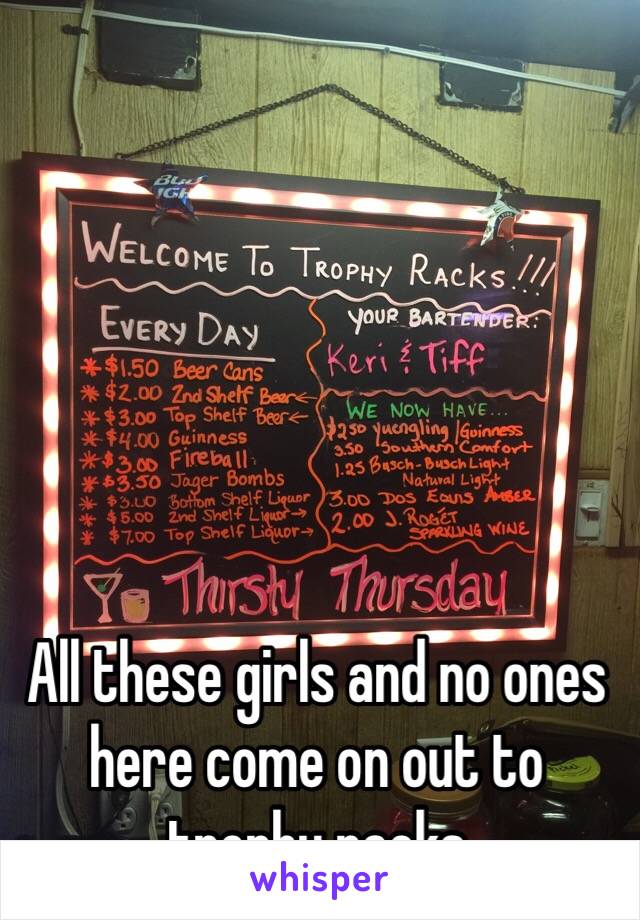 All these girls and no ones here come on out to trophy racks