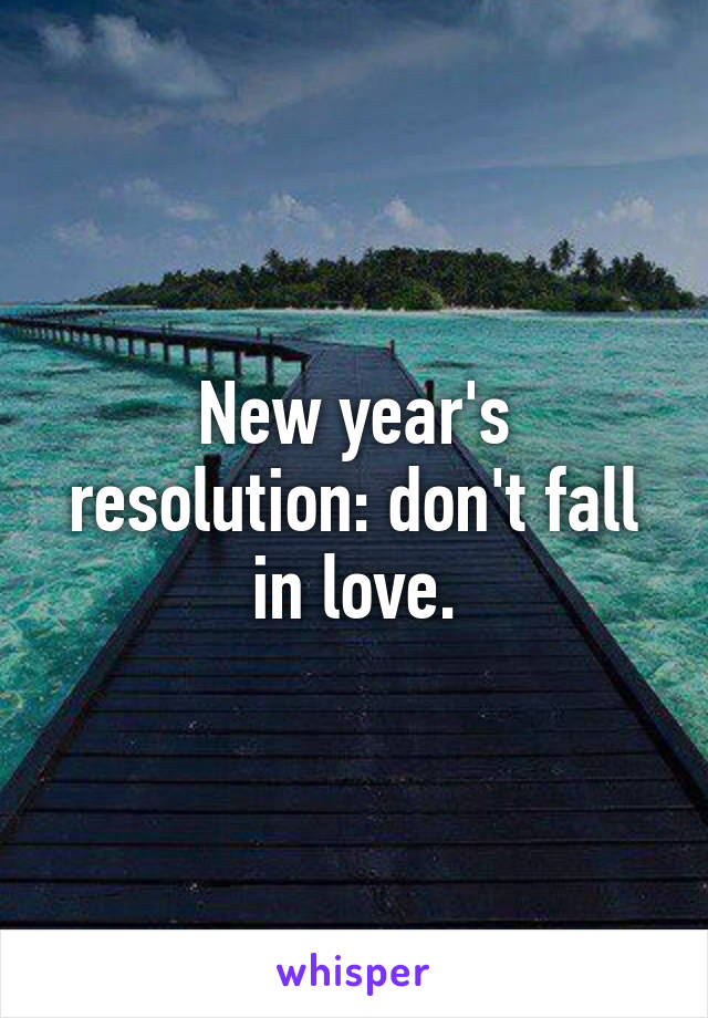 New year's resolution: don't fall in love.