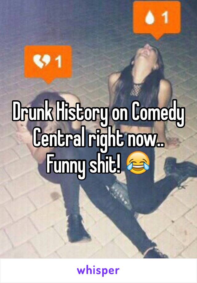 Drunk History on Comedy Central right now..
Funny shit! 😂