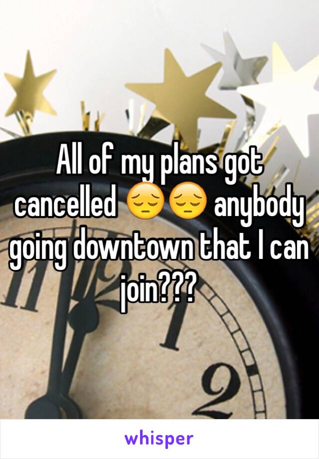 All of my plans got cancelled 😔😔 anybody going downtown that I can join???