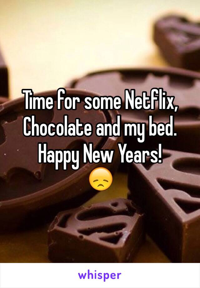 Time for some Netflix, Chocolate and my bed. 
Happy New Years!
😞