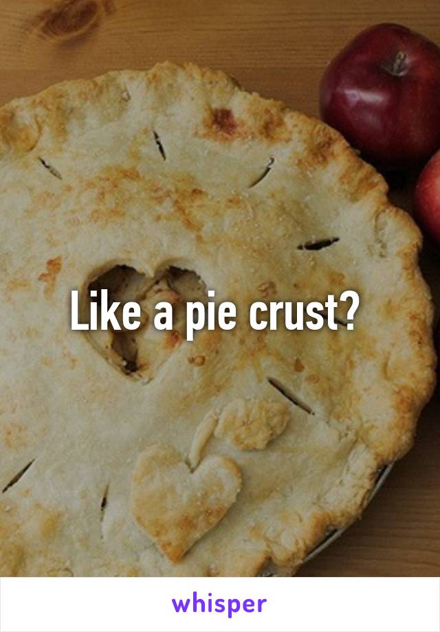 Like a pie crust? 