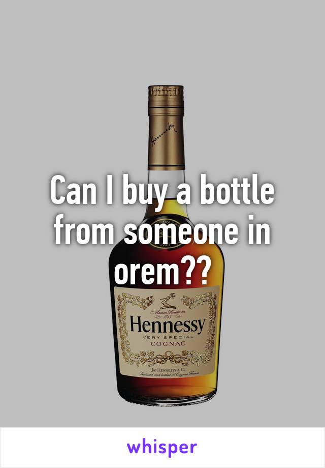 Can I buy a bottle from someone in orem??