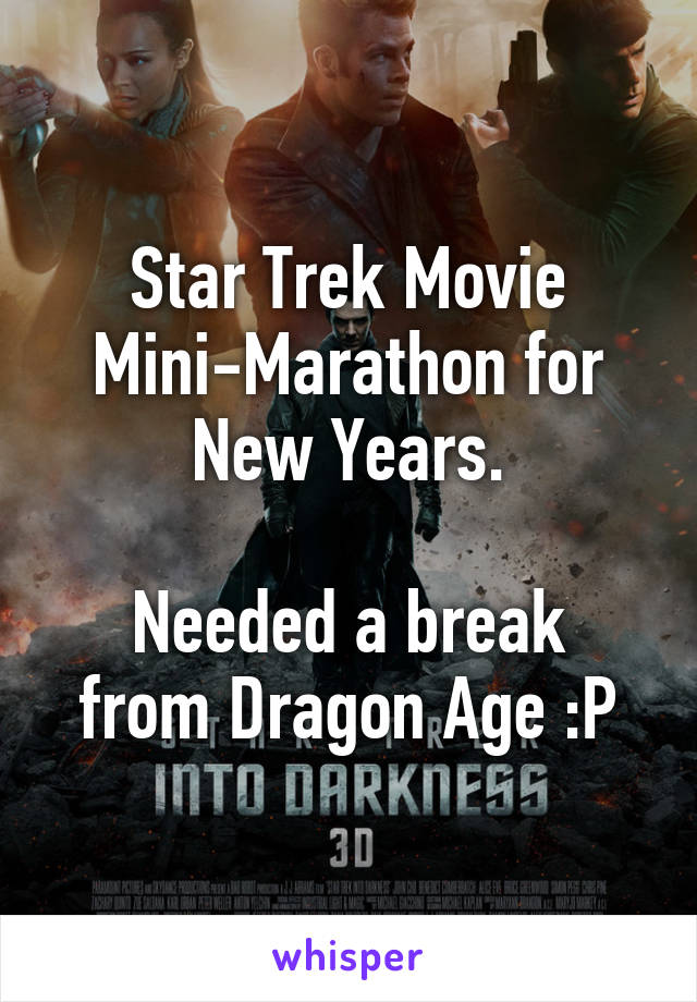 Star Trek Movie Mini-Marathon for New Years.

Needed a break from Dragon Age :P