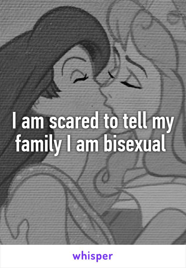 I am scared to tell my family I am bisexual 