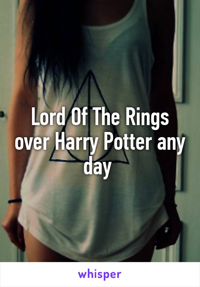 Lord Of The Rings over Harry Potter any day 