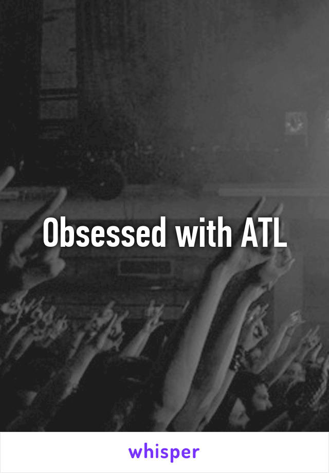 Obsessed with ATL