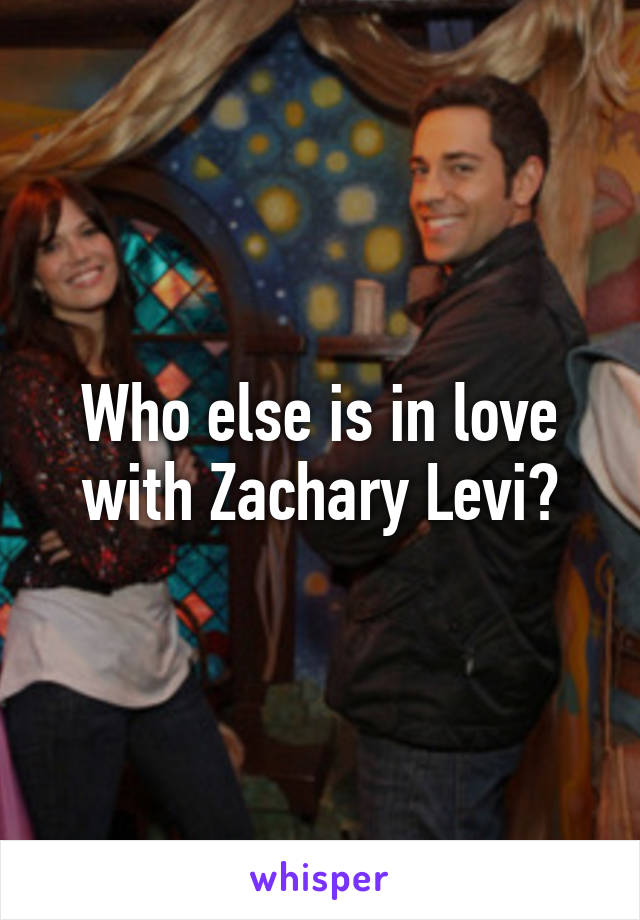 Who else is in love with Zachary Levi?