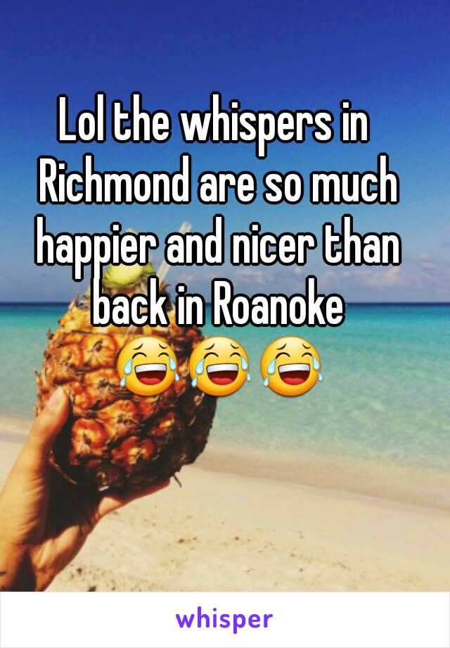 Lol the whispers in Richmond are so much happier and nicer than back in Roanoke 😂😂😂