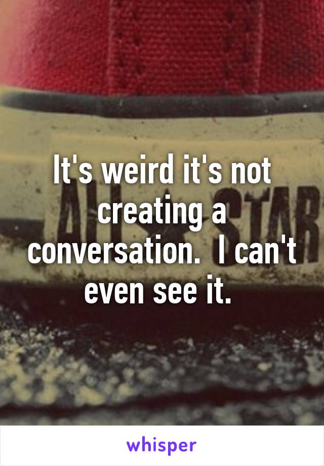 It's weird it's not creating a conversation.  I can't even see it. 