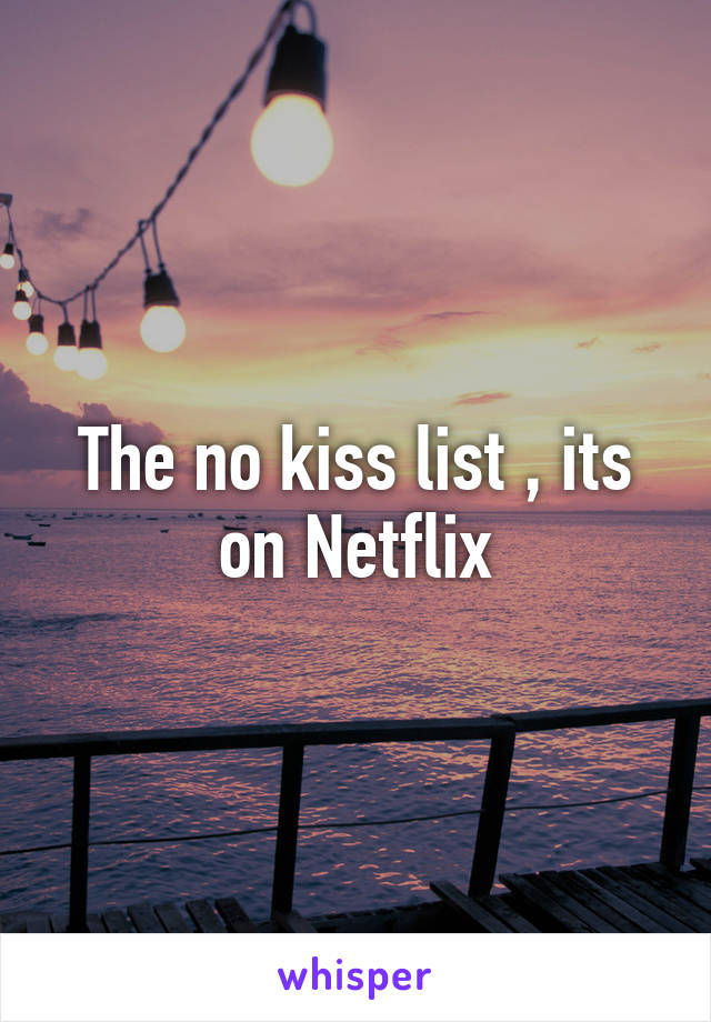 The no kiss list , its on Netflix