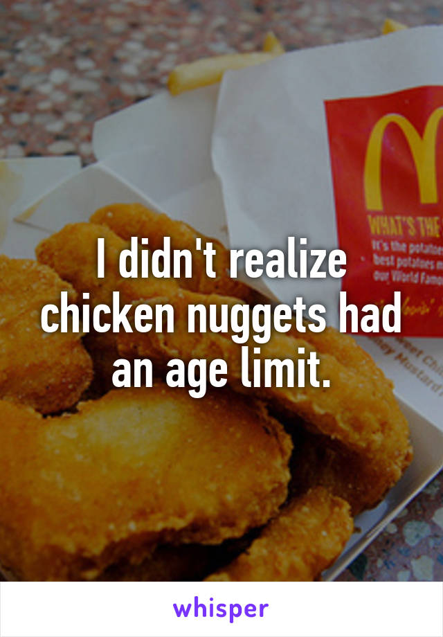 I didn't realize chicken nuggets had an age limit.